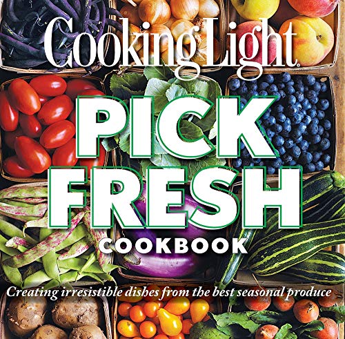 Cooking Light Pick Fresh Cookbook: Creating irresistible dishes from the best se [Paperback]