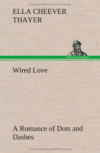 Wired Love A Romance Of Dots And Dashes [Hardcover]