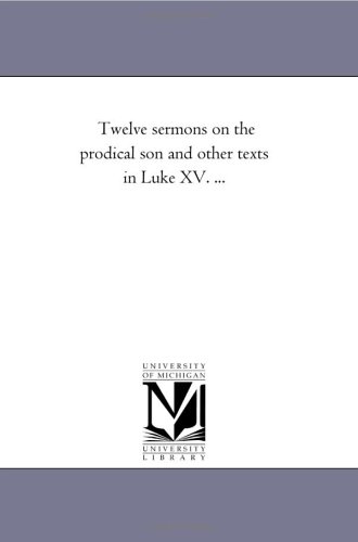 Telve Sermons On The Prodical Son And Other Texts In Luke Xv. ... [Paperback]