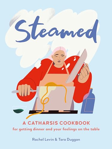 Steamed: A Catharsis Cookbook for Getting Dinner and Your Feelings On the Table [Hardcover]