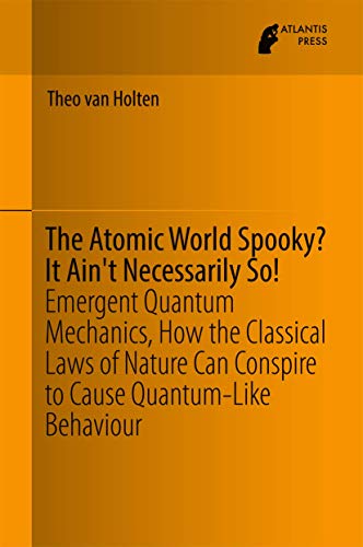 The Atomic World Spooky? It Ain't Necessarily So!: Emergent Quantum Mechanics, H [Hardcover]