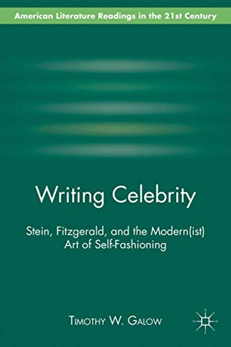 Writing Celebrity Stein, Fitzgerald, and the Modern(ist) Art of Self-Fashioning [Hardcover]