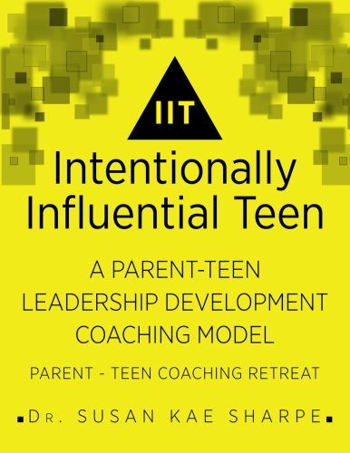 Intentionally Influential Teen A Parent-Teen Leadership Development Coaching Mo [Paperback]