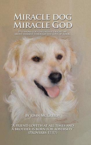 Miracle Dog Miracle God  What God the Father Taught Me about Himself Through th [Hardcover]