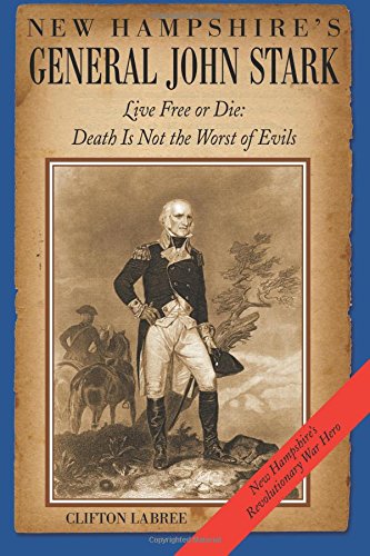 Ne Hampshire's General John Stark Live Free Or Die  Death Is Not The Worst Of [Paperback]