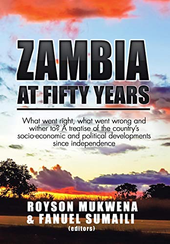 Zambia At Fifty Years What Went Right, What Went Wrong And Wither To A Treatis [Hardcover]