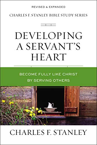 Developing a Servant's Heart: Become Fully Li