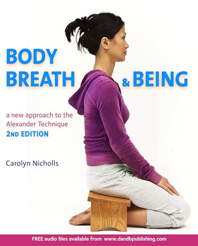 Body, Breath and Being: A new guide to the Alexander Technique [Paperback]