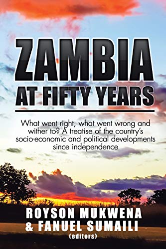 Zambia At Fifty Years What Went Right, What Went Wrong And Wither To A Treatis [Paperback]