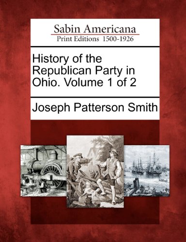 History Of The Republican Party In Ohio. Volume 1 Of 2 [Paperback]