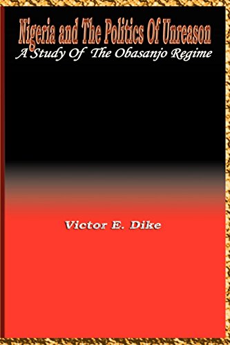 Nigeria And The The Politics Of Unreason A Study Of The Obasanjo Regime [Paperback]