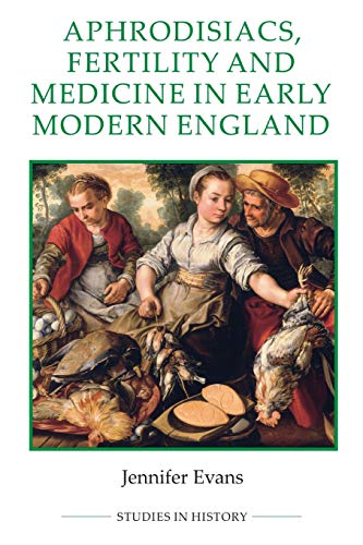 Aphrodisiacs, Fertility and Medicine in Early Modern England [Paperback]