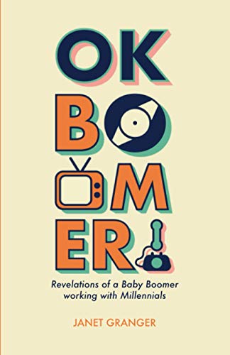 OK Boomer Revelations of a Baby Boomer Working ith Millennials [Paperback]