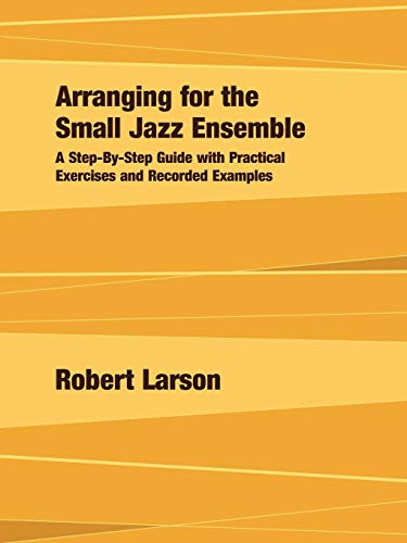 Arranging For The Small Jazz Ensemble A Step-By-Step Guide With Practical Exerc [Paperback]