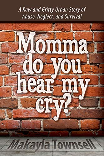 Momma Do You Hear My Cry A Ra And Gritty Urban Story Of Abuse, Neglect, And S [Paperback]