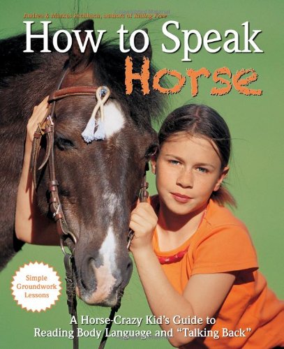 How to Speak  Horse : A Horse-Crazy Kid's Guide to Reading Body Language and  Ta [Hardcover]