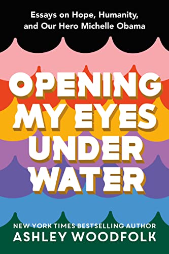 Opening My Eyes Underwater: Essays on Hope, Humanity, and Our Hero Michelle Obam [Hardcover]