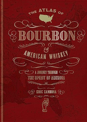 The Atlas of Bourbon and American Whiskey: A Journey Through the Spirit of Ameri [Hardcover]