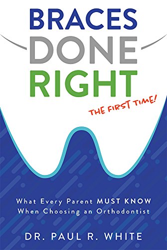 Braces Done Right The First Time What Every Parent Must Kno When Choosing an O [Paperback]