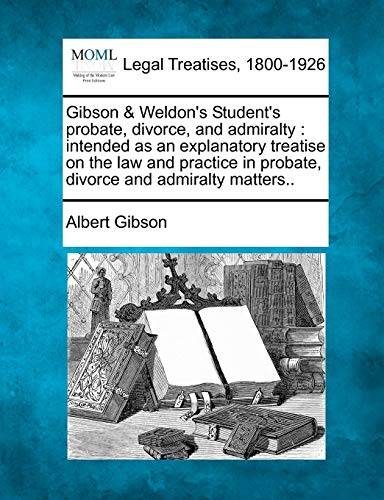 Gibson & Weldon's Student's Probate, Divorce, And Admiralty Intended As An Expl [Paperback]