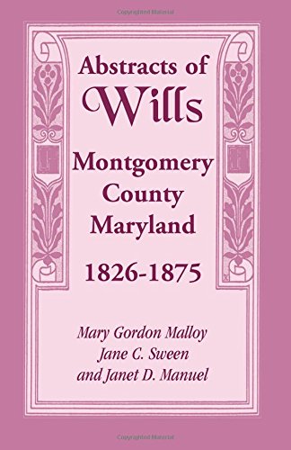 Abstracts of Wills, Montgomery County, Maryland : 1826-1875 [Unknon]