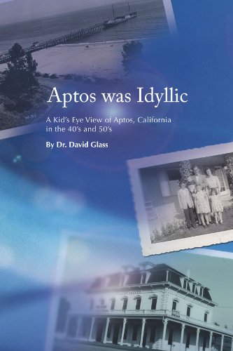 Aptos Was Idyllic A Kid's Eye Vie Of Aptos, California In The 40's And 50's [Paperback]