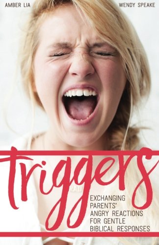 Triggers  Exchanging Parents' Angry Reactions For Gentle Biblical Responses [Paperback]