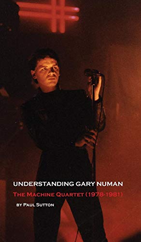 Understanding Gary Numan  The Machine Quartet (1978-1981) [Hardcover]