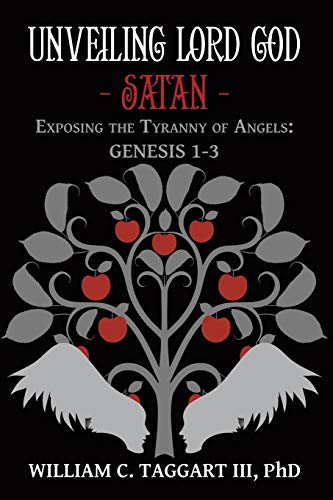 Unveiling Lord God - Satan  Exposing the Tyranny of Angels Genesis 1-3 [Paperback]