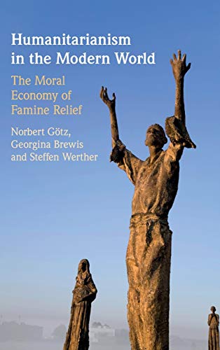 Humanitarianism in the Modern World The Moral Economy of Famine Relief [Hardcover]