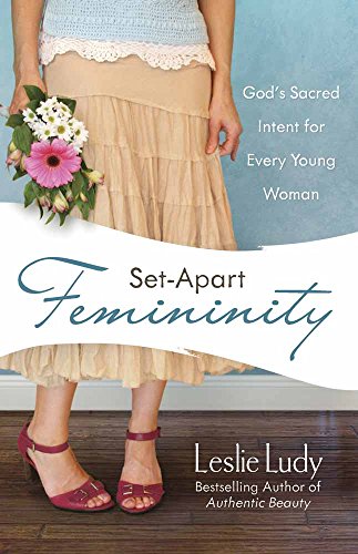 Set-Apart Femininity: God's Sacred Intent for Every Young Woman [Paperback]