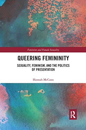 Queering Femininity Sexuality, Feminism and the Politics of Presentation [Paperback]