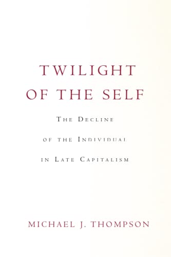 Tilight of the Self The Decline of the Individual in Late Capitalism [Paperback]