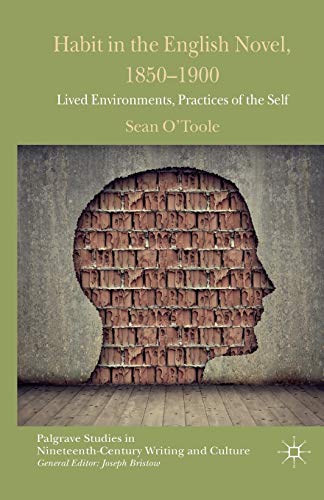 Habit in the English Novel, 1850-1900 Lived Environments, Practices of the Self [Paperback]