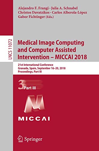 Medical Image Computing and Computer Assisted Intervention  MICCAI 2018: 21st I [Paperback]