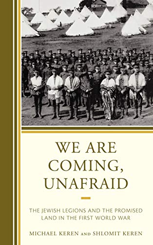 We Are Coming, Unafraid: The Jewish Legions and the Promised Land in the First W [Hardcover]