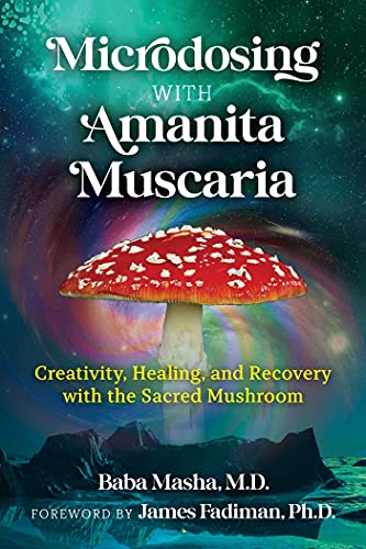 Microdosing with Amanita Muscaria: Creativity, Healing, and Recovery with the Sa [Paperback]