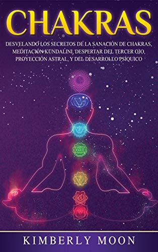 Chakras  Desvelando Los Secretos de la Sanacin de Chakras, Meditacin Kundalin [Hardcover]