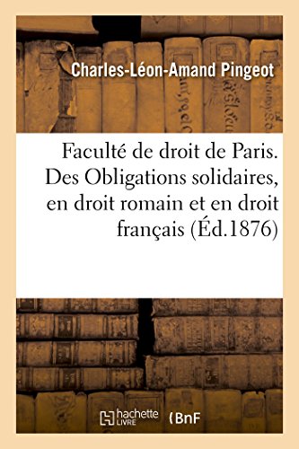 Faculte De Droit De Paris. Des Obligations Solidaires, En Droit Romain Et En Dro [Paperback]