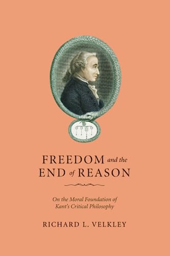 Freedom and the End of Reason On the Moral Foundation of Kant&39s Critical Ph [Paperback]