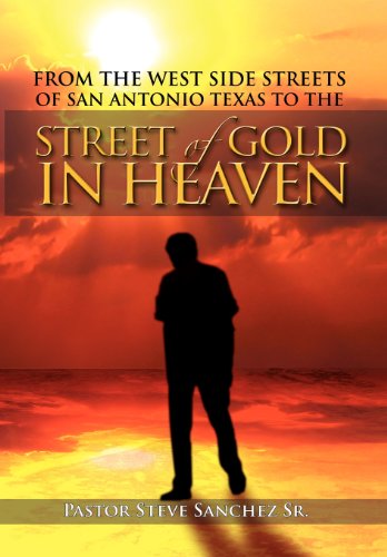 From the West Side Streets of San Antonio Texas to the Street of Gold in Heaven  [Hardcover]