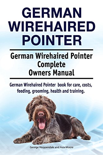 German Wirehaired Pointer. German Wirehaired Pointer Complete Oners Manual. Ger [Paperback]