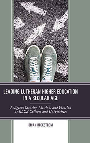 Leading Lutheran Higher Education in a Secular Age Religious Identity, Mission, [Hardcover]