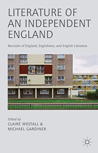 Literature of an Independent England: Revisions of England, Englishness and Engl [Hardcover]