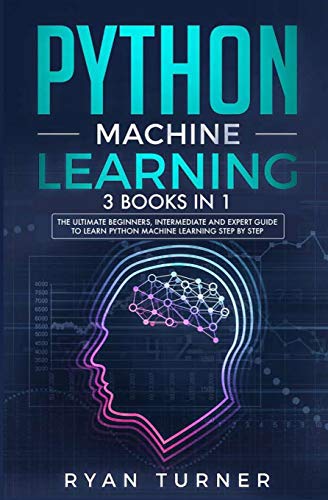 Python Machine Learning  3 Books in 1 - the Ultimate Beginners, Intermediate an [Paperback]