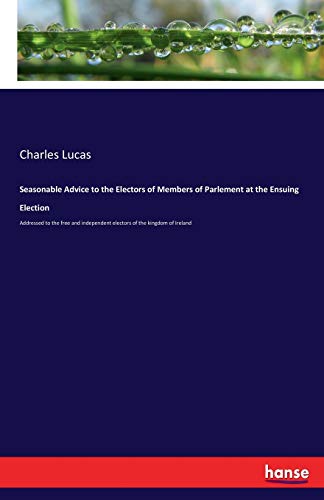 Seasonable Advice to the Electors of Members of Parlement at the Ensuing Electio [Paperback]