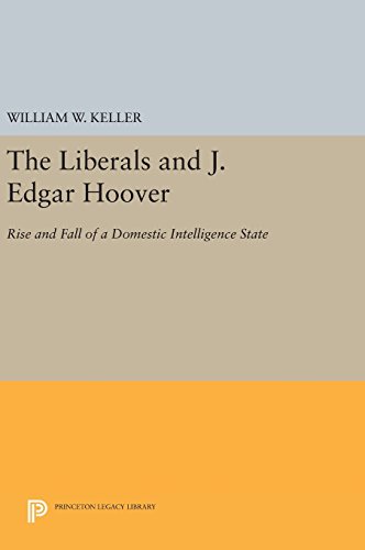 The Liberals and J. Edgar Hoover Rise and Fall of a Domestic Intelligence State [Hardcover]