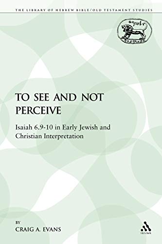 To See and Not Perceive Isaiah 6.9-10 in Early Jewish and Christian Interpretat [Paperback]