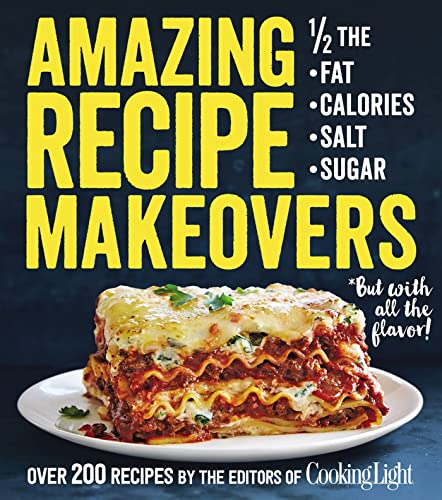 Amazing Recipe Makeovers: 200 Classic Dishes at 1/2 the Fat, Calories, Salt, or  [Paperback]