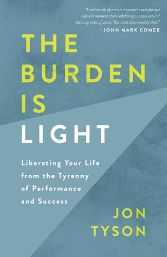 The Burden Is Light: Liberating Your Life from the Tyranny of Performance and Su [Paperback]